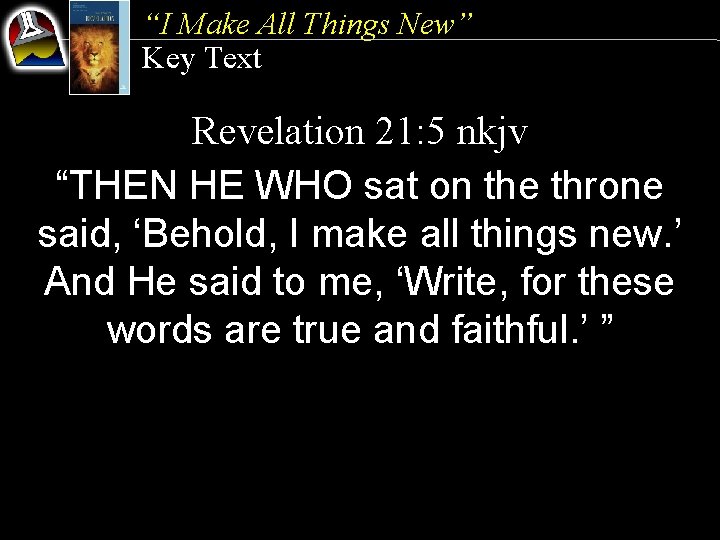 “I Make All Things New” Key Text Revelation 21: 5 nkjv “THEN HE WHO