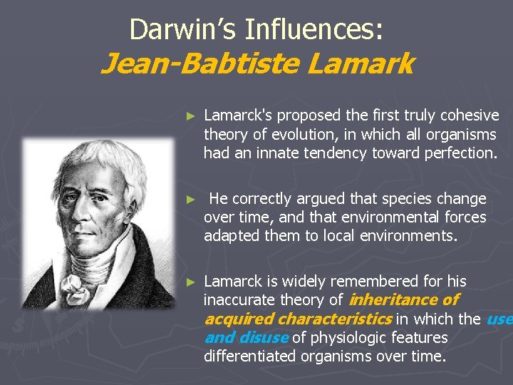 Darwin’s Influences: Jean-Babtiste Lamark ► Lamarck's proposed the first truly cohesive theory of evolution,