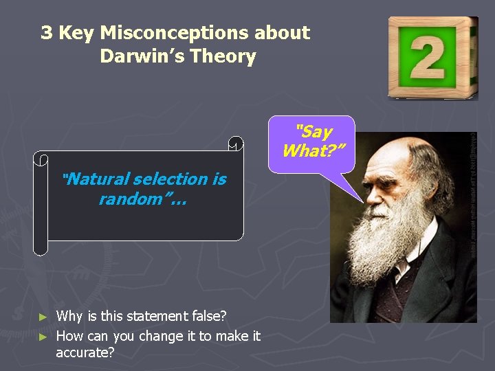 3 Key Misconceptions about Darwin’s Theory “Say What? ” “Natural selection is random”… Why