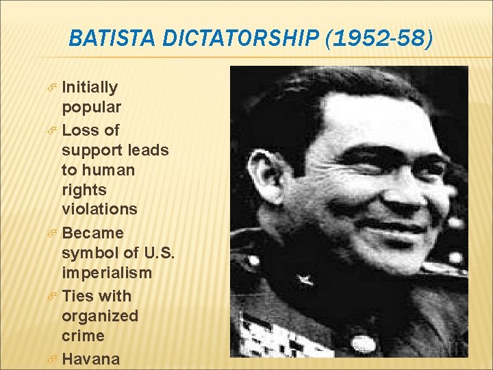 BATISTA DICTATORSHIP (1952 -58) Initially popular Loss of support leads to human rights violations