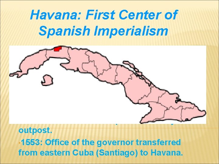 Havana: First Center of Spanish Imperialism • 1516: founded in as a Spanish military