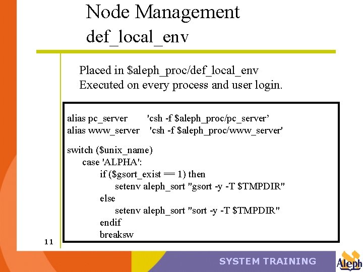 Node Management def_local_env Placed in $aleph_proc/def_local_env Executed on every process and user login. alias
