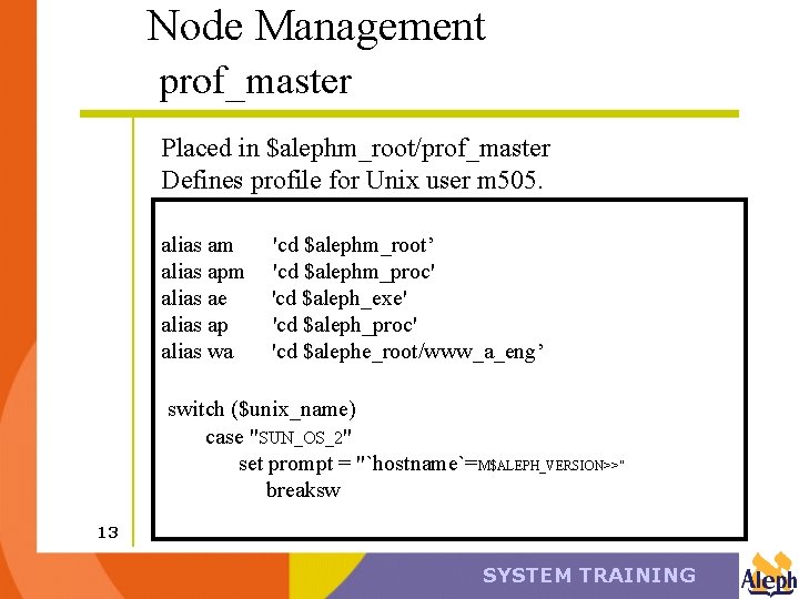 Node Management prof_master Placed in $alephm_root/prof_master Defines profile for Unix user m 505. alias