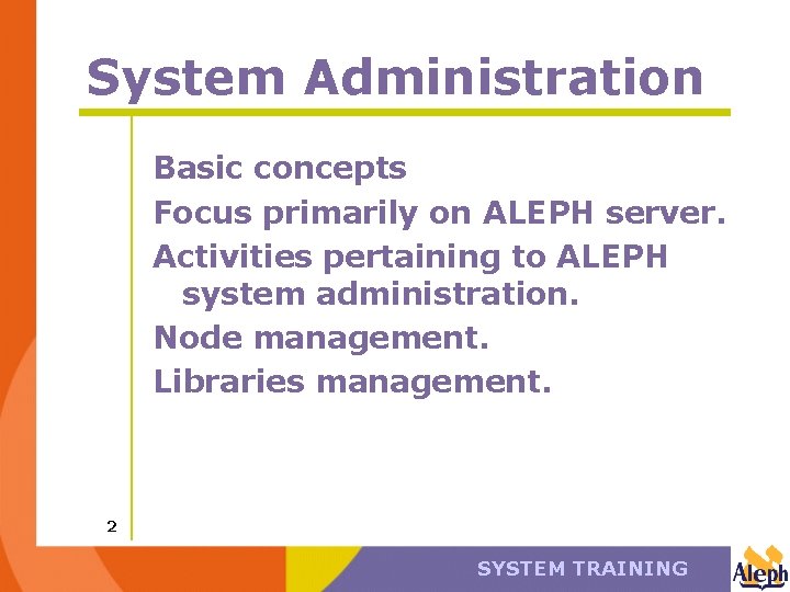 System Administration Basic concepts Focus primarily on ALEPH server. Activities pertaining to ALEPH system