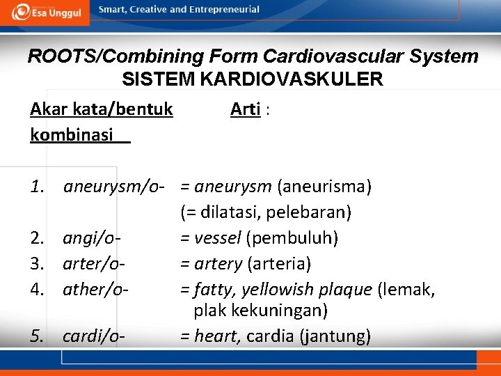 ROOTS/Combining Form Cardiovascular System SISTEM KARDIOVASKULER Akar kata/bentuk Arti : kombinasi 1. aneurysm/o- =