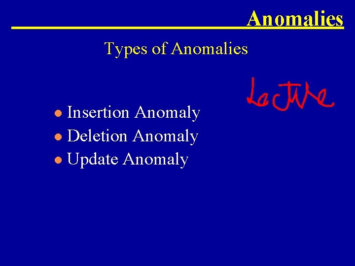 Anomalies Types of Anomalies Insertion Anomaly l Deletion Anomaly l Update Anomaly l 