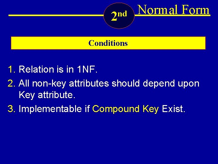 2 nd Normal Form Conditions 1. Relation is in 1 NF. 2. All non-key