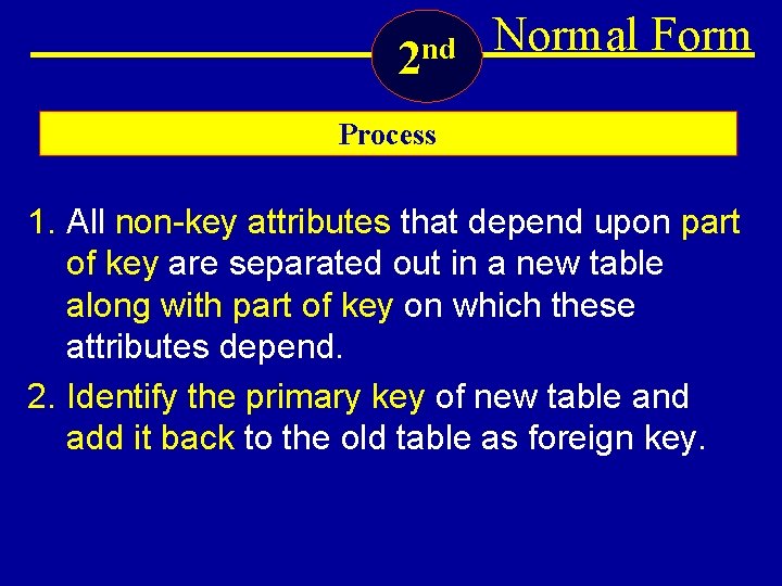 2 nd Normal Form Process 1. All non-key attributes that depend upon part of
