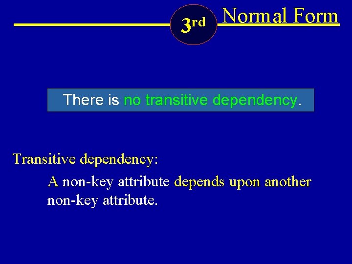 3 rd Normal Form There is no transitive dependency. Transitive dependency: A non-key attribute