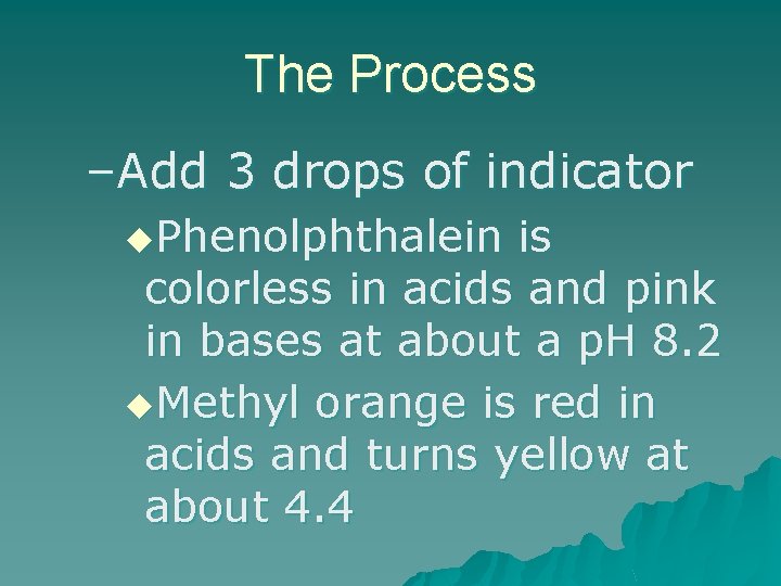 The Process –Add 3 drops of indicator u. Phenolphthalein is colorless in acids and