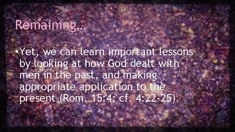 Remaining… • Yet, we can learn important lessons by looking at how God dealt Remaining… • Yet, we can learn important lessons by looking at how God dealt