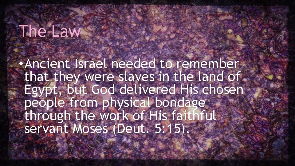 The Law • Ancient Israel needed to remember that they were slaves in the The Law • Ancient Israel needed to remember that they were slaves in the