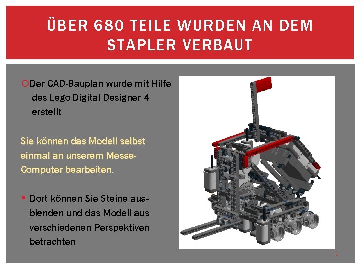 ÜBER 680 TEILE WURDEN AN DEM STAPLER VERBAUT Der CAD-Bauplan wurde mit Hilfe des