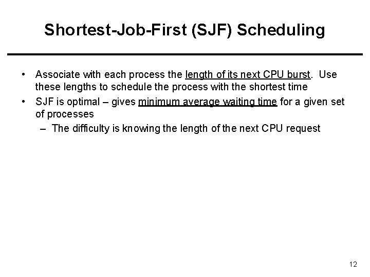 Shortest-Job-First (SJF) Scheduling • Associate with each process the length of its next CPU