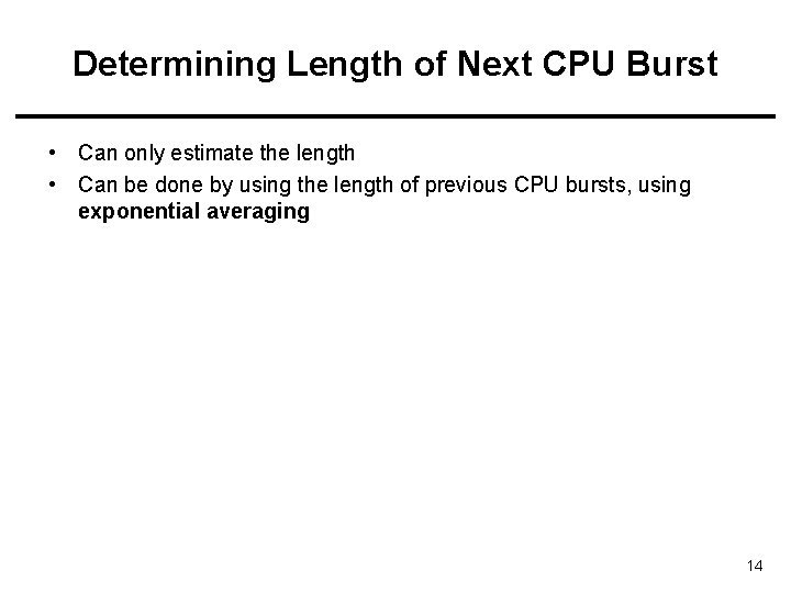 Determining Length of Next CPU Burst • Can only estimate the length • Can