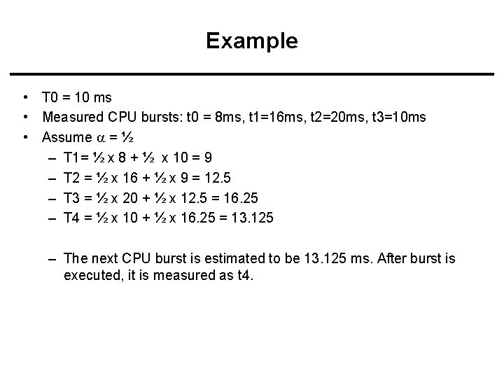 Example • T 0 = 10 ms • Measured CPU bursts: t 0 =