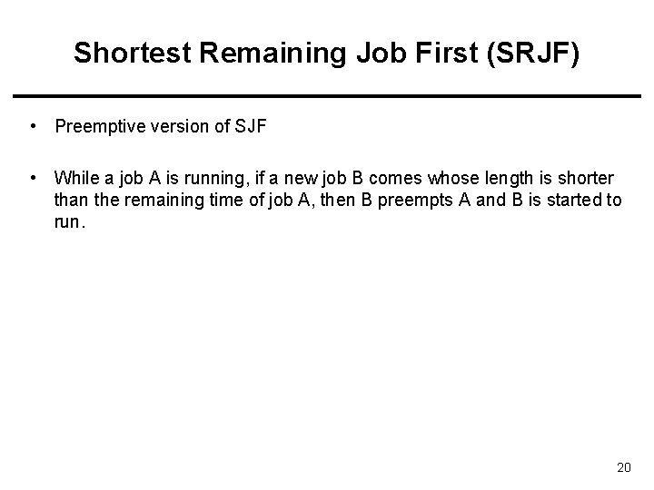 Shortest Remaining Job First (SRJF) • Preemptive version of SJF • While a job