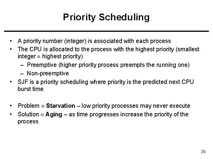 Priority Scheduling • A priority number (integer) is associated with each process • The
