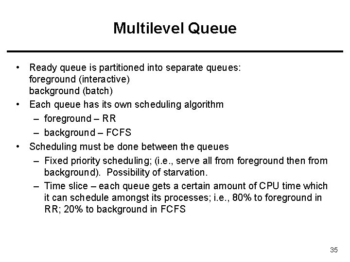 Multilevel Queue • Ready queue is partitioned into separate queues: foreground (interactive) background (batch)