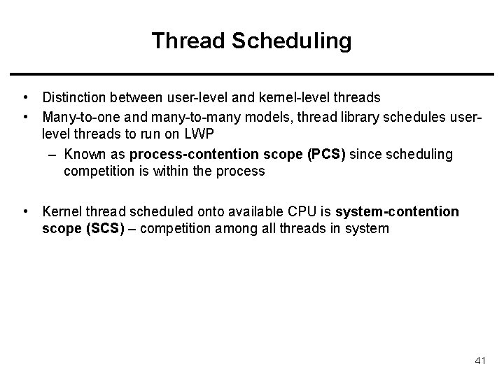 Thread Scheduling • Distinction between user-level and kernel-level threads • Many-to-one and many-to-many models,