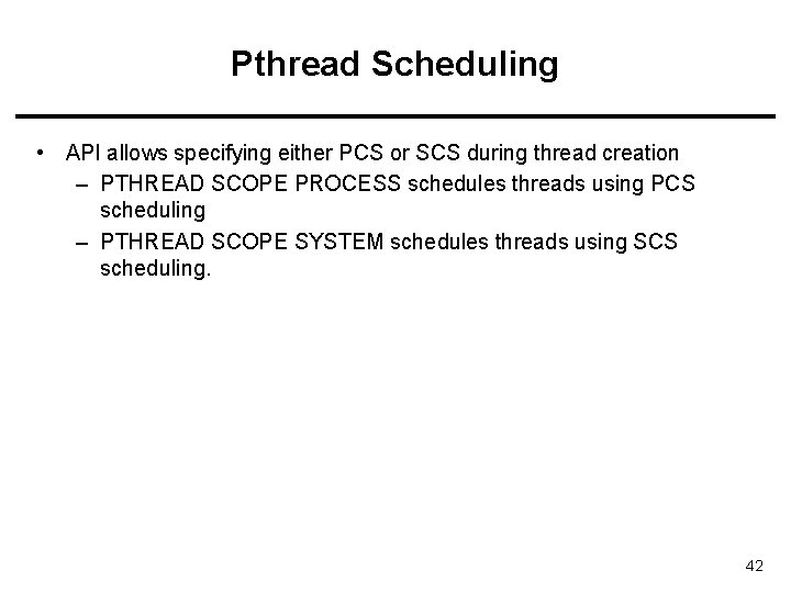Pthread Scheduling • API allows specifying either PCS or SCS during thread creation –