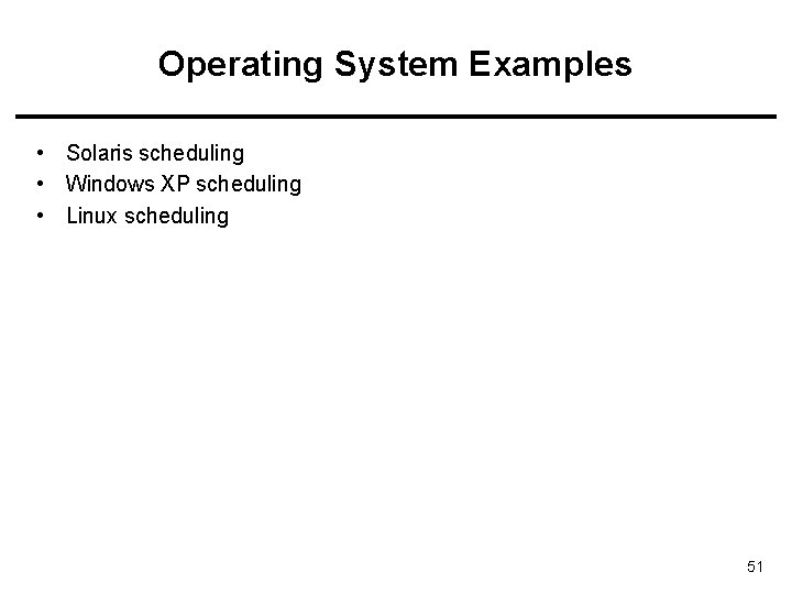 Operating System Examples • Solaris scheduling • Windows XP scheduling • Linux scheduling 51