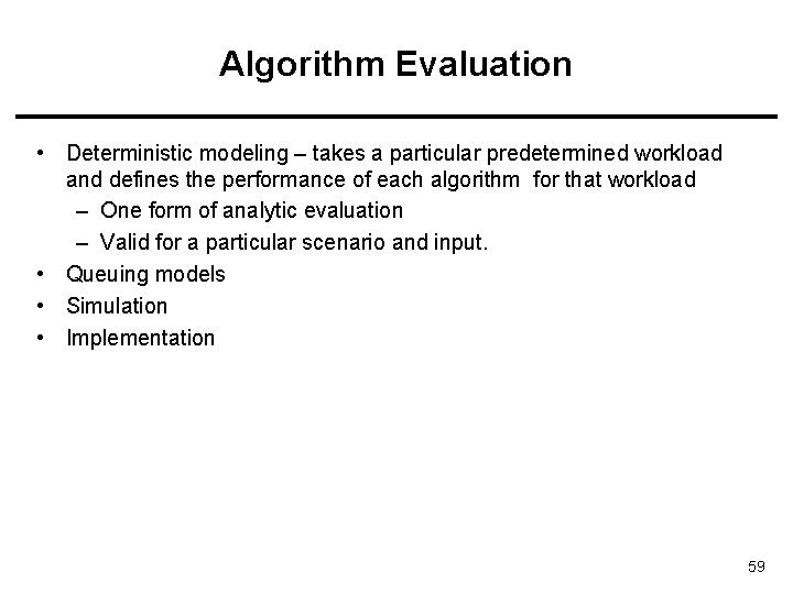 Algorithm Evaluation • Deterministic modeling – takes a particular predetermined workload and defines the