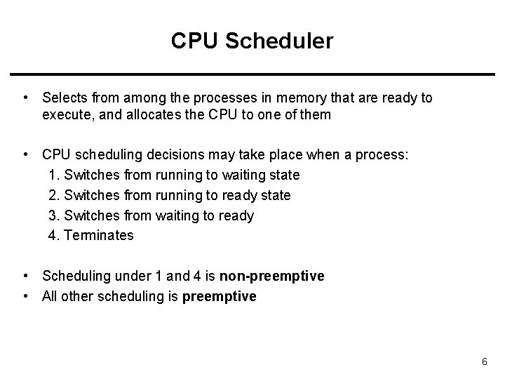 CPU Scheduler • Selects from among the processes in memory that are ready to