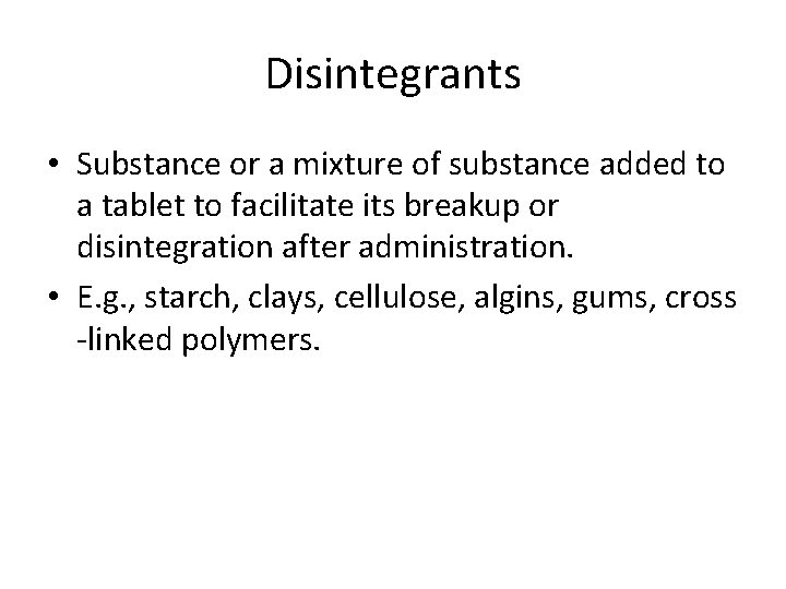 Disintegrants • Substance or a mixture of substance added to a tablet to facilitate
