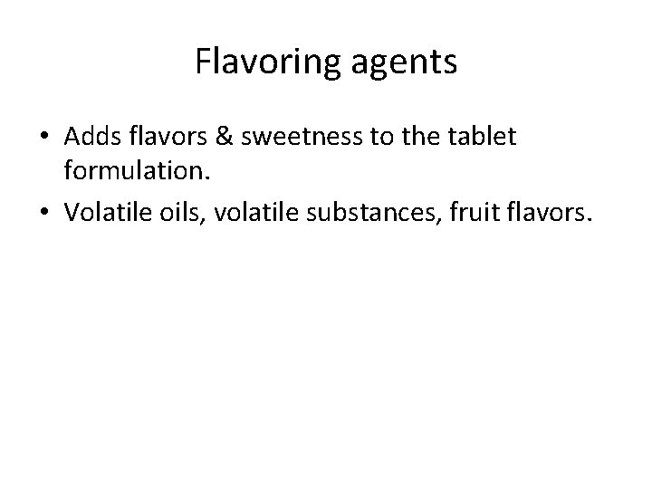 Flavoring agents • Adds flavors & sweetness to the tablet formulation. • Volatile oils,