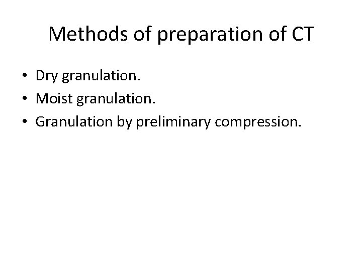 Methods of preparation of CT • Dry granulation. • Moist granulation. • Granulation by