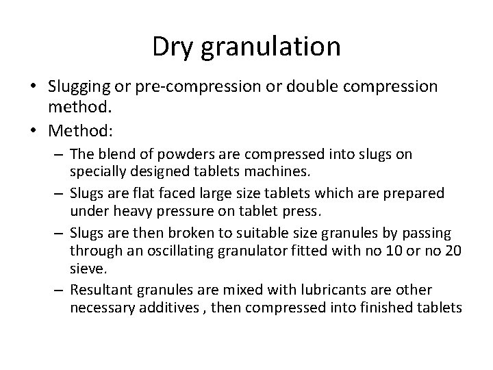 Dry granulation • Slugging or pre-compression or double compression method. • Method: – The