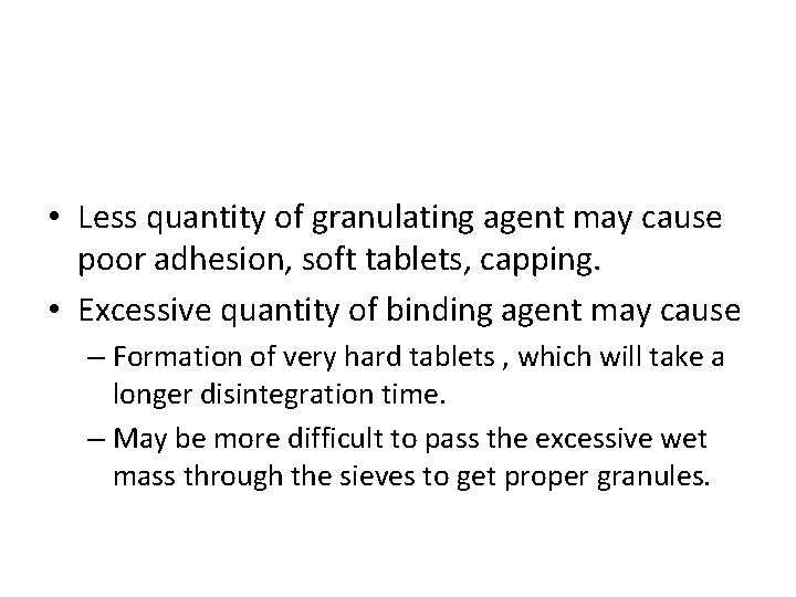  • Less quantity of granulating agent may cause poor adhesion, soft tablets, capping.