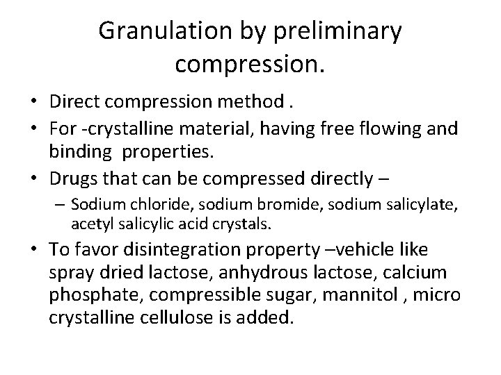 Granulation by preliminary compression. • Direct compression method. • For -crystalline material, having free