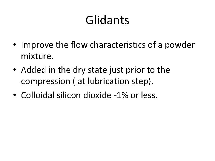 Glidants • Improve the flow characteristics of a powder mixture. • Added in the
