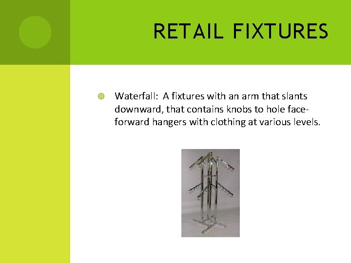 RETAIL FIXTURES Waterfall: A fixtures with an arm that slants downward, that contains knobs