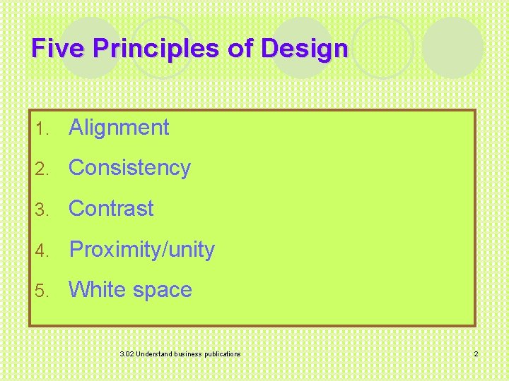 Five Principles of Design 1. Alignment 2. Consistency 3. Contrast 4. Proximity/unity 5. White