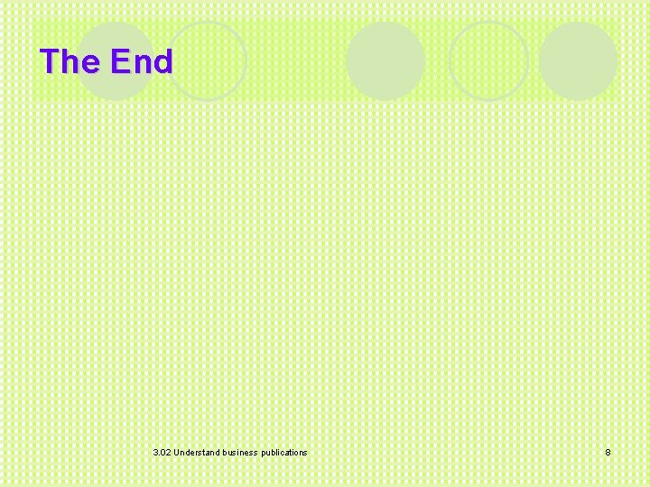The End 3. 02 Understand business publications 8 