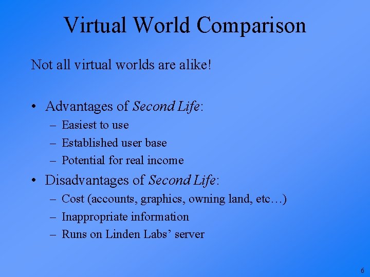 Virtual World Comparison Not all virtual worlds are alike! • Advantages of Second Life: