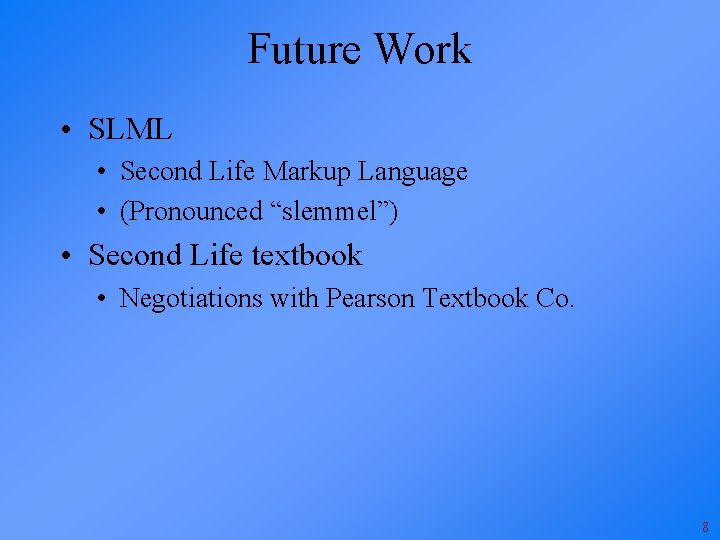 Future Work • SLML • Second Life Markup Language • (Pronounced “slemmel”) • Second