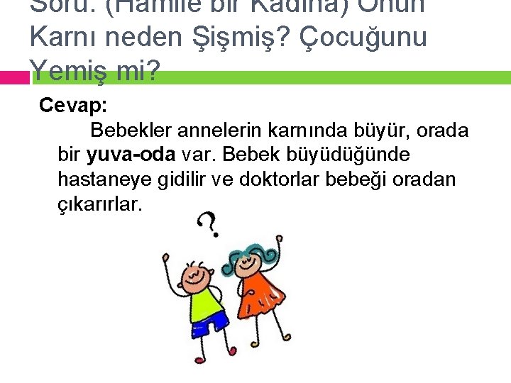 Soru: (Hamile bir Kadına) Onun Karnı neden Şişmiş? Çocuğunu Yemiş mi? Cevap: Bebekler annelerin