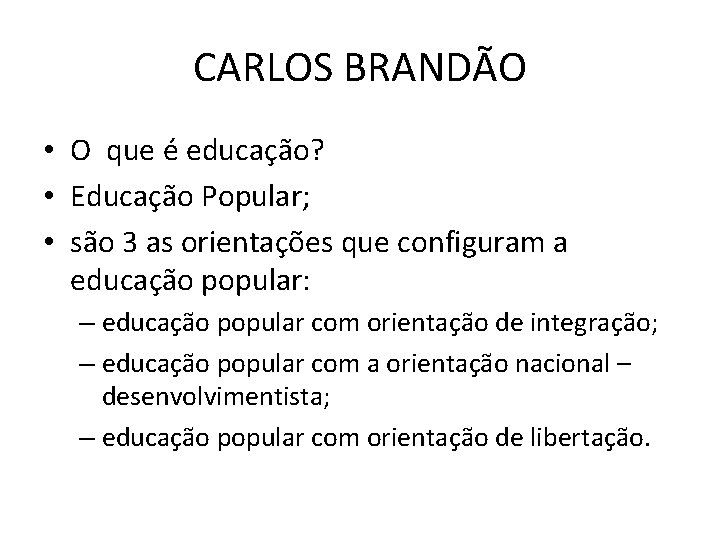 CARLOS BRANDÃO • O que é educação? • Educação Popular; • são 3 as