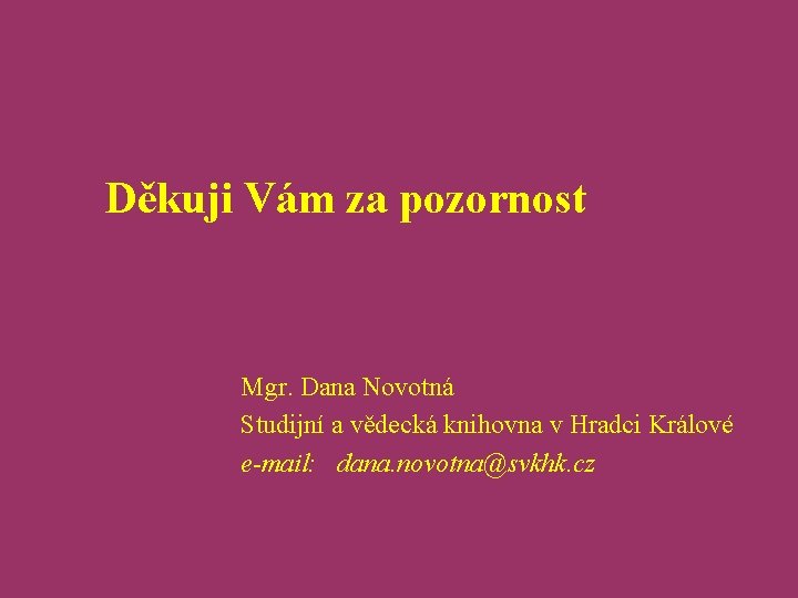 Děkuji Vám za pozornost Mgr. Dana Novotná Studijní a vědecká knihovna v Hradci Králové