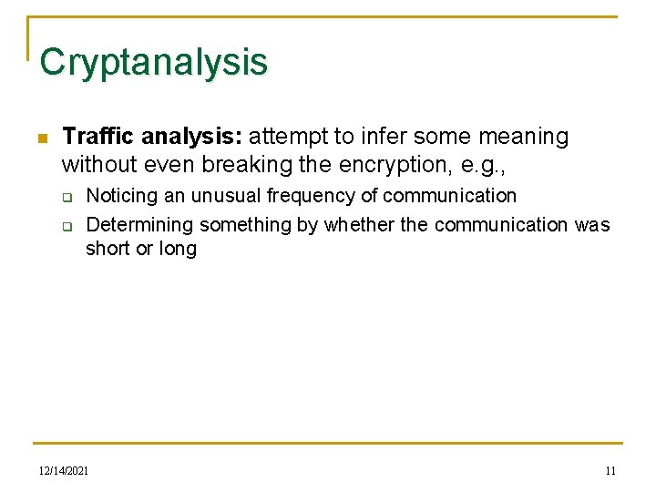Cryptanalysis n Traffic analysis: attempt to infer some meaning without even breaking the encryption,