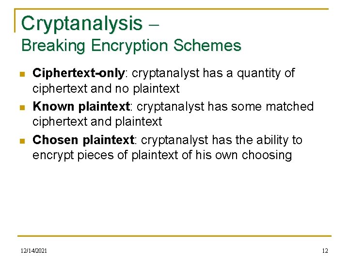 Cryptanalysis – Breaking Encryption Schemes n n n Ciphertext-only: cryptanalyst has a quantity of