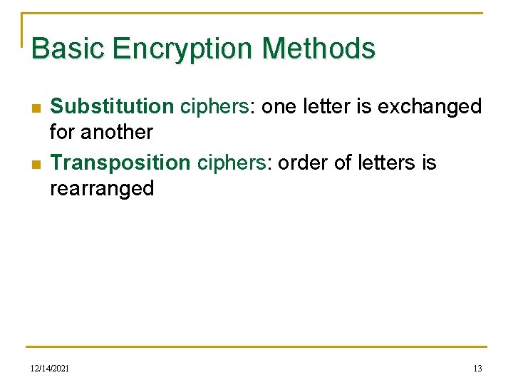 Basic Encryption Methods n n Substitution ciphers: one letter is exchanged for another Transposition