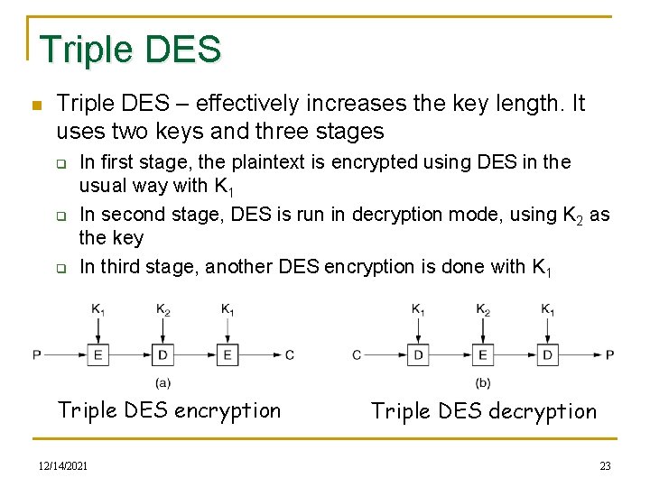 Triple DES n Triple DES – effectively increases the key length. It uses two
