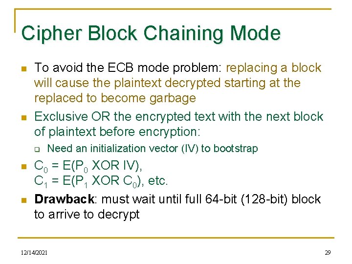 Cipher Block Chaining Mode n n To avoid the ECB mode problem: replacing a