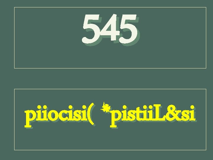 545 piiocisi( *pistii. L&si 