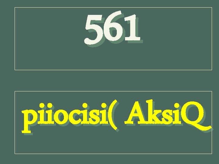 561 piiocisi( Aksi. Q 